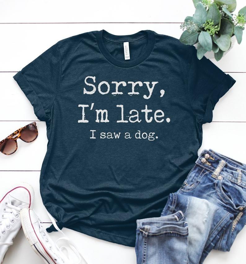 Sorry I`m Late I Saw A Dog T-Shirt