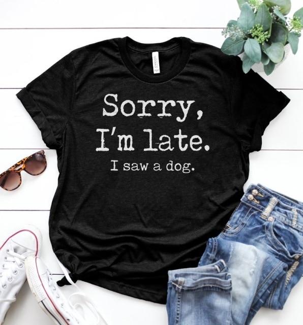 Sorry I`m Late I Saw A Dog T-Shirt