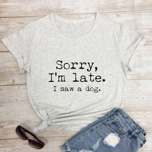 Sorry I'm Late I Saw A Dog T-shirt