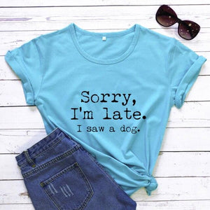 Sorry I'm Late I Saw A Dog T-shirt