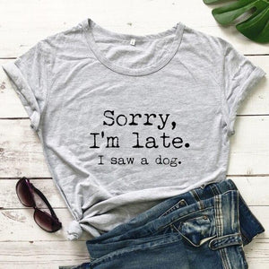 Sorry I'm Late I Saw A Dog T-shirt