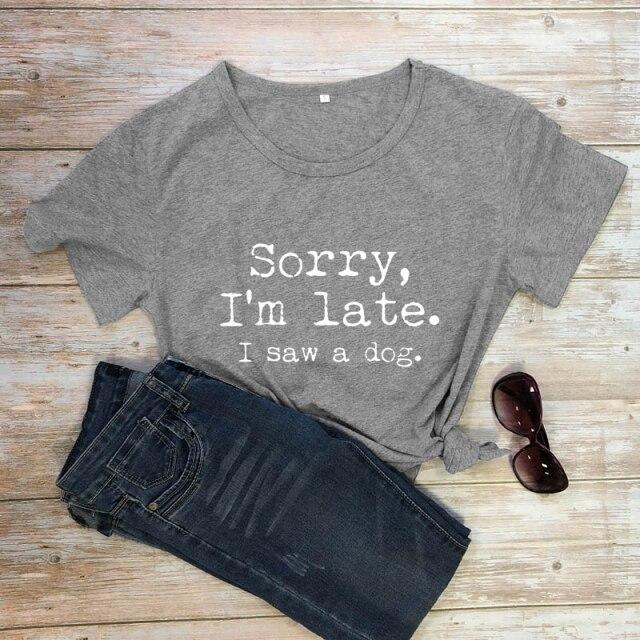 Sorry I'm Late I Saw A Dog T-shirt