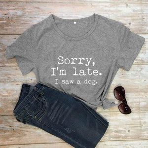 Sorry I'm Late I Saw A Dog T-shirt