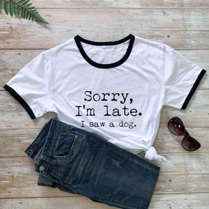 Sorry I'm Late I Saw A Dog T-shirt