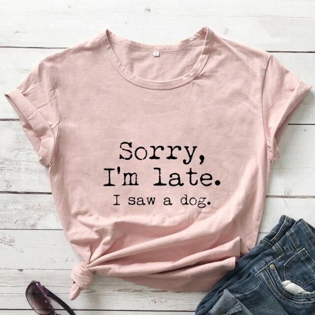 Sorry I'm Late I Saw A Dog T-shirt