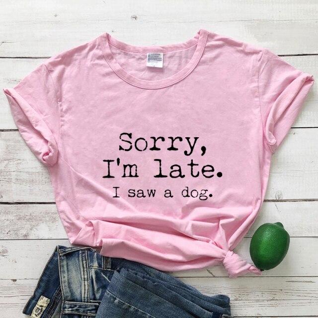 Sorry I'm Late I Saw A Dog T-shirt