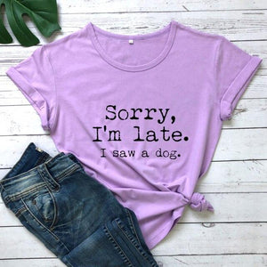 Sorry I'm Late I Saw A Dog T-shirt