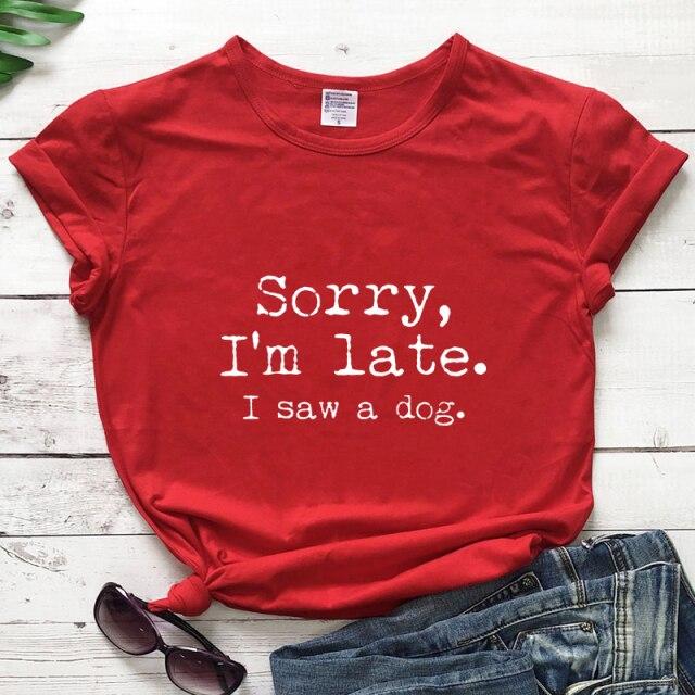 Sorry I'm Late I Saw A Dog T-shirt