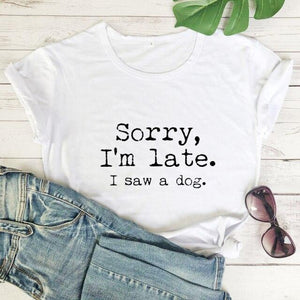 Sorry I'm Late I Saw A Dog T-shirt