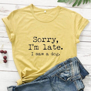 Sorry I'm Late I Saw A Dog T-shirt