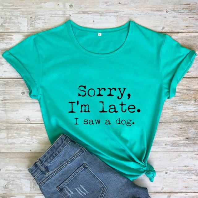 Sorry I'm Late I Saw A Dog T-shirt